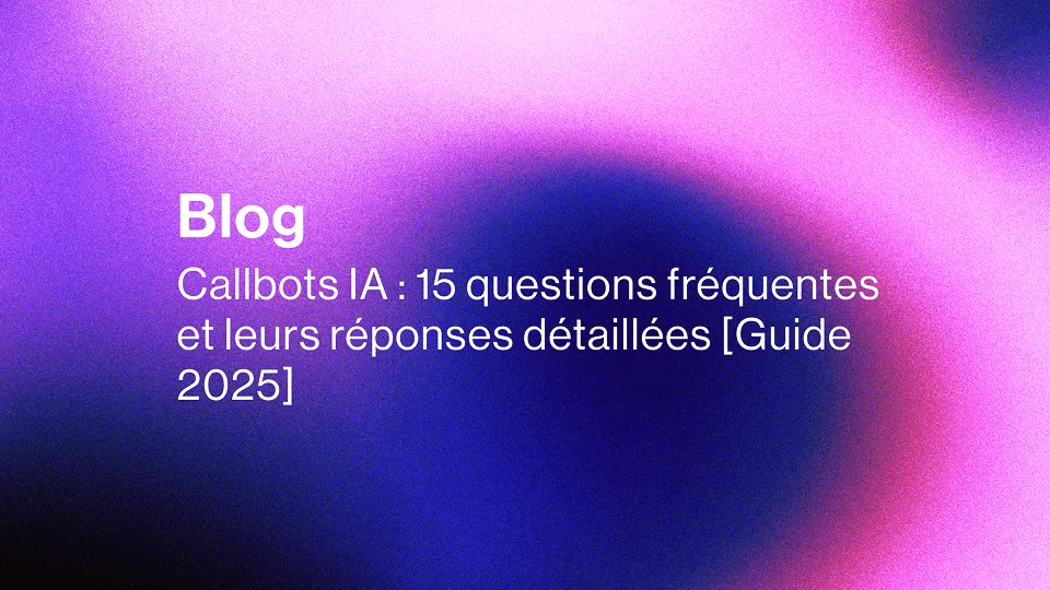 Callbots IA : guide des 15 questions fréquentes en 2025